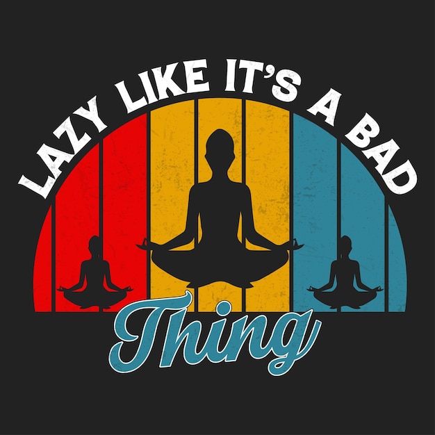 lazy like it's a bad thing t shirt design