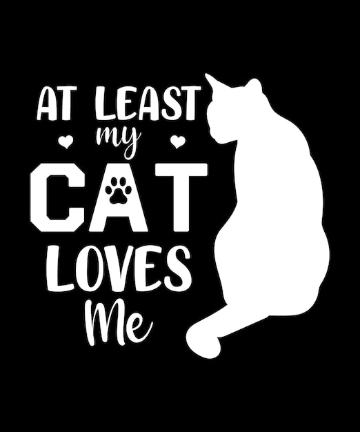 At Least My Cat Loves Me Shirt Design