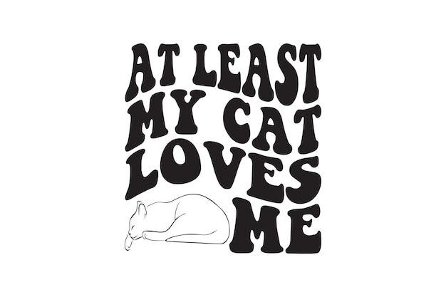 At Least My Cat Loves Me tshirt