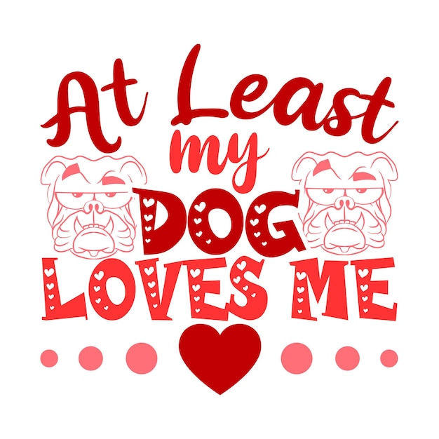 Vector at least my dog loves me dog svg