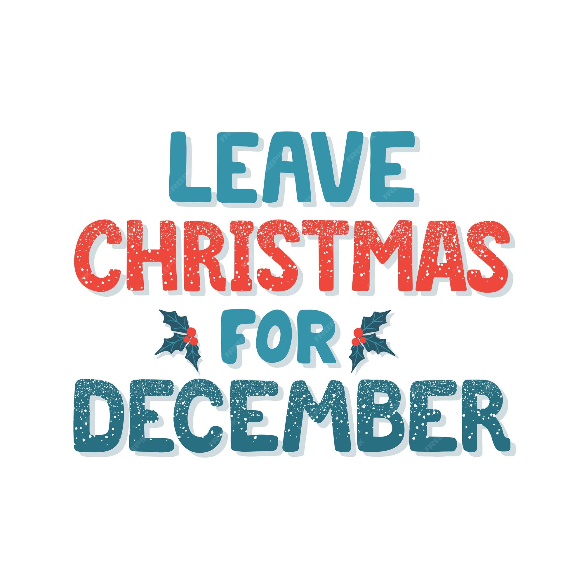 Premium Vector | Leave christmas for december hand drawn text funny quote about xmas winter holiday joke lettering Premium Vector | Leave christmas for december hand drawn text funny quote about xmas winter holiday joke lettering