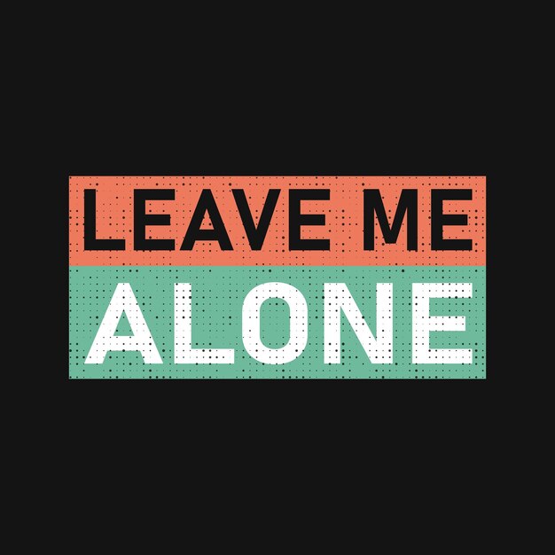 Leave me alone t shirt design typography urban style wear