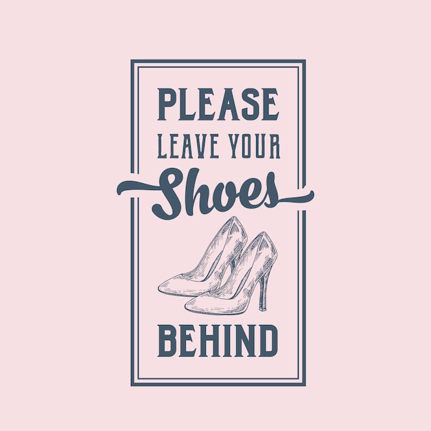 Leave your shoes behind abstract sign, label or poster with hand drawn high heels women shoe pair and retro typography.