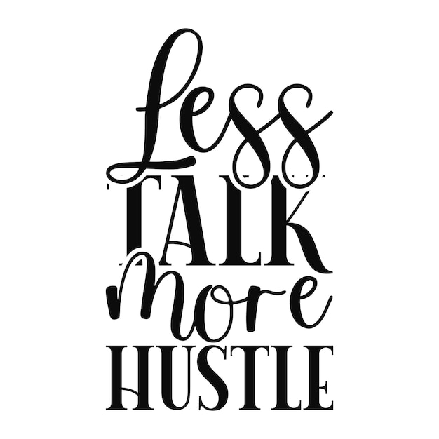 Less talk more hustle