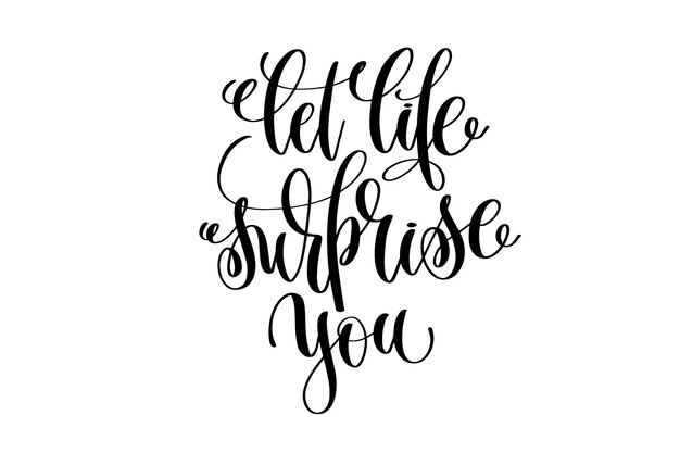 Vector let life surprise you hand lettering inscription positive quote, motivational and inspirational poster, calligraphy vector illustration