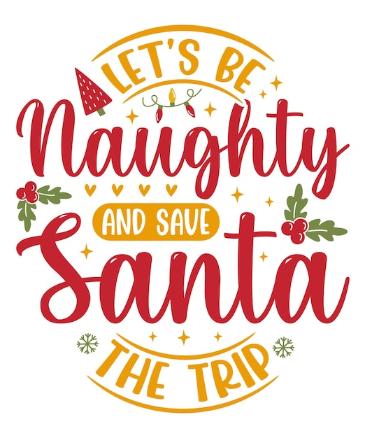 Let's be naughty and save Santa the trip, Christmas t-shirt and merchandise design.