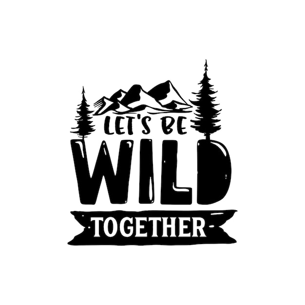 Let's be wild together quotes typography lettering for t shirt design