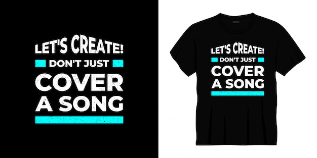 let's create don't just cover a song typography t-shirt design