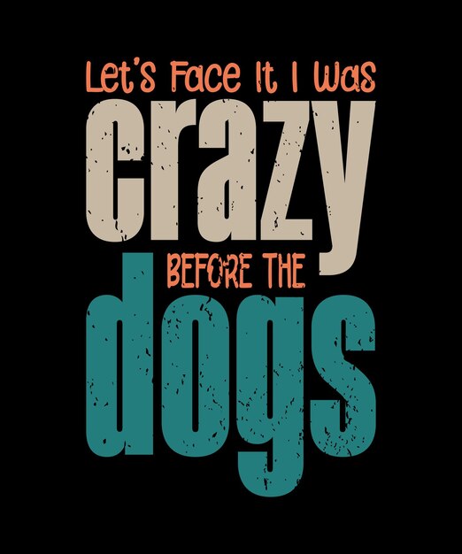 Let's face it I was crazy before the dogs love quote tshirt template design vector