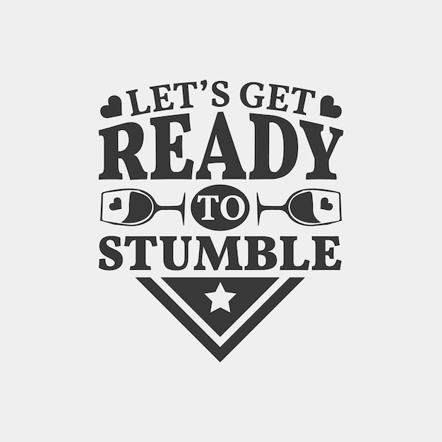 Let's get ready to stumble - Wine typographic saying design vector.
