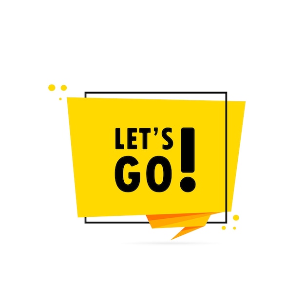 Let s go. origami style speech bubble banner. poster with text let s go. sticker design template.