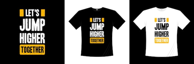 Let's jump higher together typography t-shirt design. Motivation, inspiration t shirt.