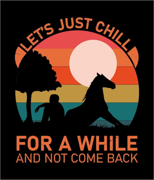 Let's just chill for a while and not come back, Horse t shirt design.