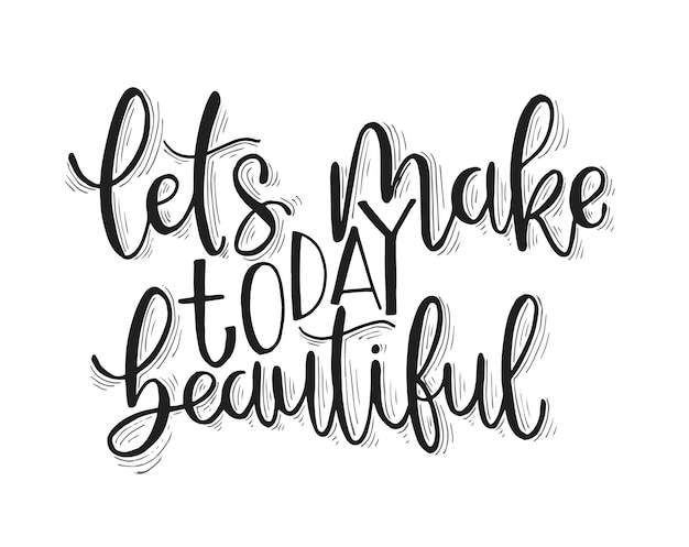 Let's make today beautiful, hand lettering, motivational quotes