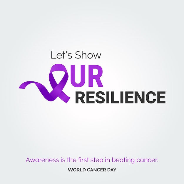 Let's Show Our Resilience Ribbon Typography Awareness is the first step in beating cancer World Cancer Day