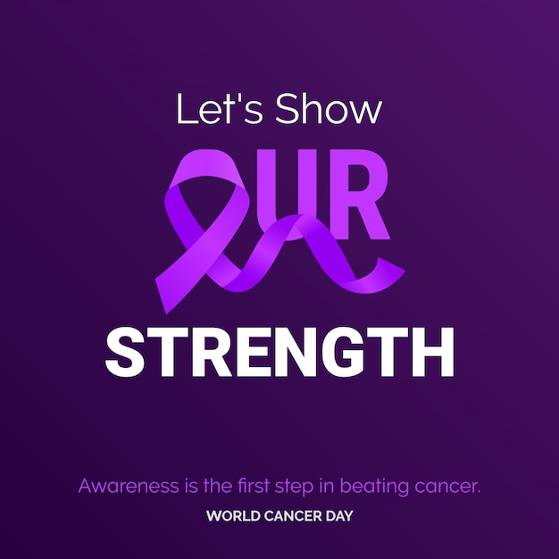 Let's SHow Our Strength Ribbon Typography Awareness is the first step in beating cancer World Cancer Day