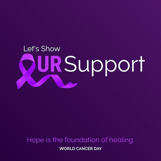 Let's Show Our Support Ribbon Typography Hope is the foundation of healing World Cancer Day