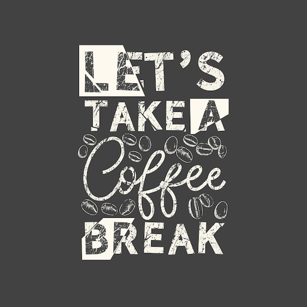 Let's take a Coffee break Grunge vintage phrase Typography tshirt graphics print poster banner slogan flyer postcard