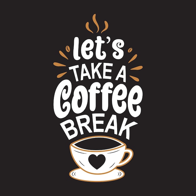 Let's take a coffee break. Vector Coffee logo Modern coffee lettering typography Coffee Quote design