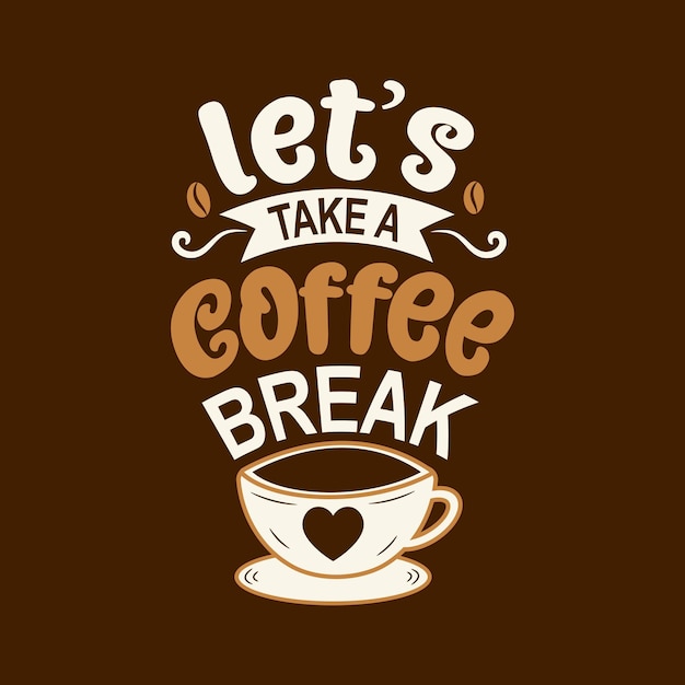 Let's take a coffee break. Vector Coffee logo Modern coffee lettering typography Coffee Quote design