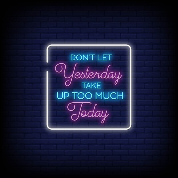Vector don't let yesterday take up too much today in neon sign