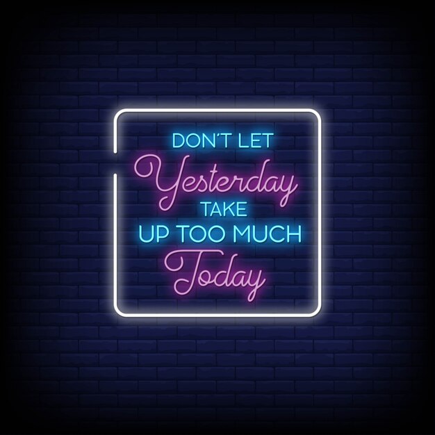 Don't let yesterday take up too much today in neon sign