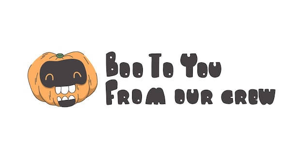 Lettering boo to you from our crew with halloween pumpkin in death mask