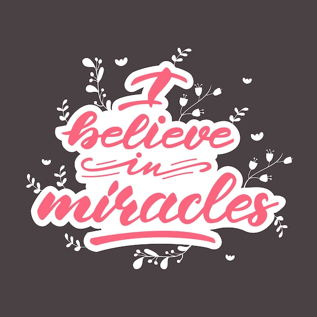 Lettering design with a phrase i believe in miracles