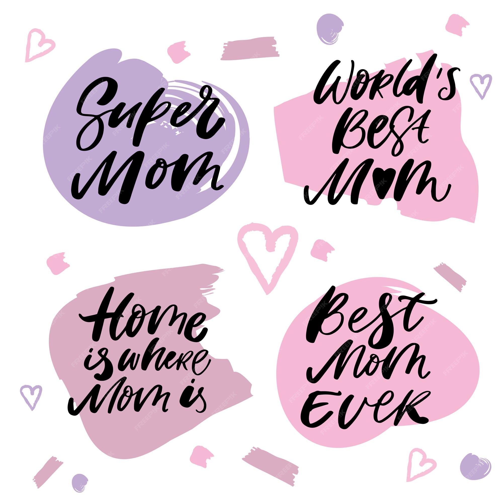 https://img.freepik.com/premium-vector/lettering-set-phrases-about-mom-best-mom-ever-super-mom-worlds-best-mom-home-is-here-mama_94644-3.jpg?w=2000