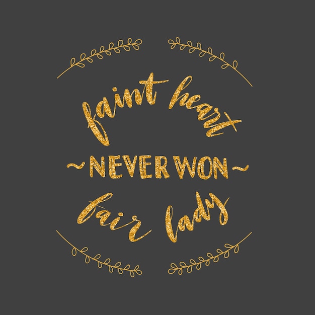 Lettering words in gold glitter faint heart never won fair lady