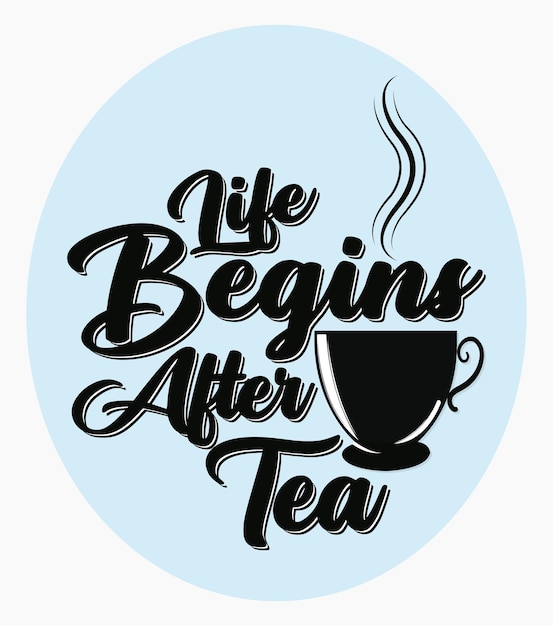 Life begains after tea Design vector typography