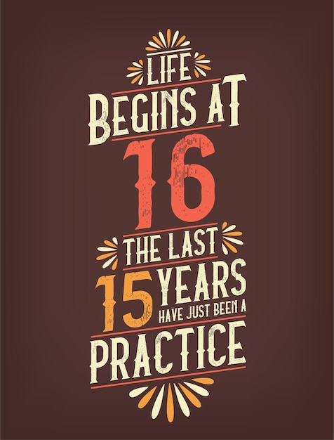 Vector life begins at 16 the last 15 years have just been a practice 16 years birthday tshirt