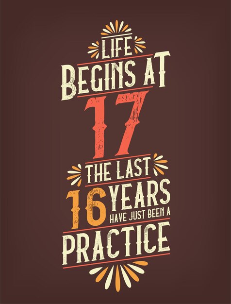 Vector life begins at 17 the last 16 years have just been a practice 17 years birthday tshirt