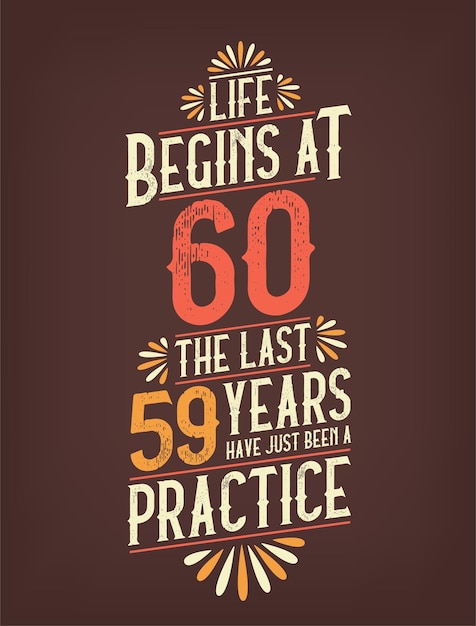 Vector life begins at 60 the last 59 years have just been a practice 60 years birthday tshirt