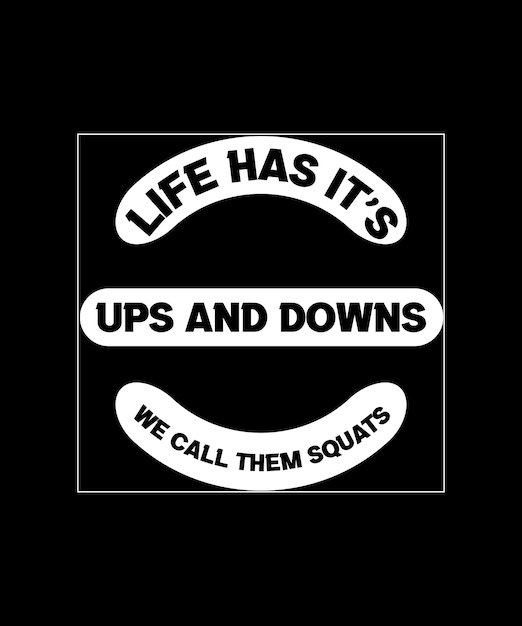 Vector life has its ups and downs we call them squats. t-shirt design. print template. typography vector