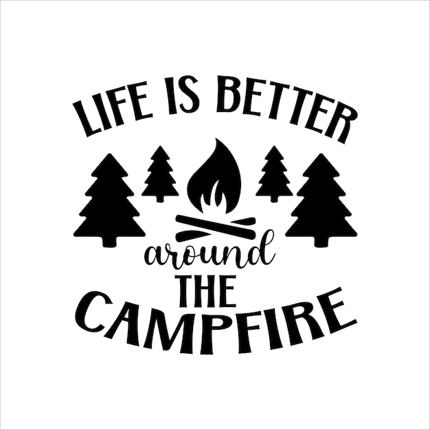 Life is better around the campfire svg