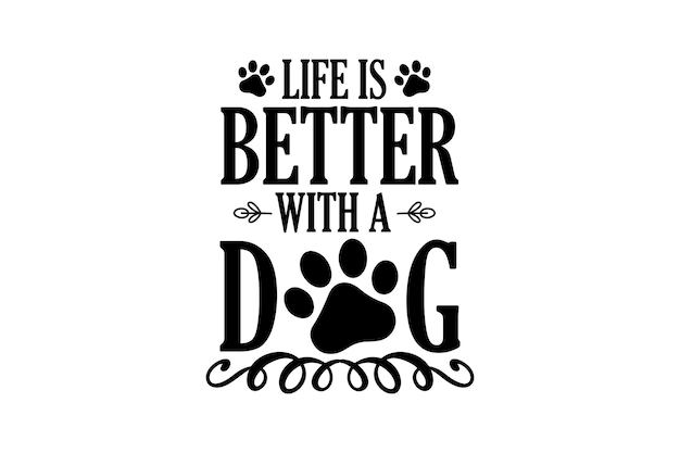 Life is better with a dog quote with dog paw prints.