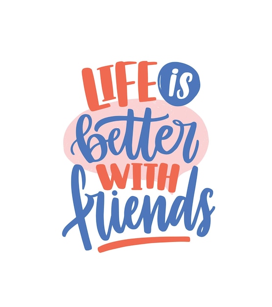 Vector life is better with friends colored handwritten lettering vector flat illustration. decorative inscription or quote with design elements isolated on white. message or phrase to friend day or holiday.