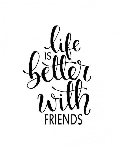 Life is better with friends. hand drawn lettering. ink illustration.