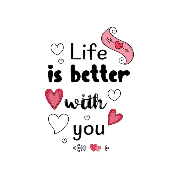 Life is better with you valentine's day typography valentine quotes for tshirt or other print item