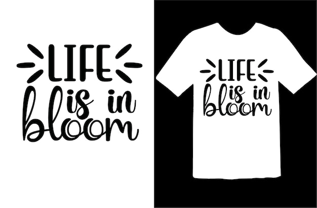 Life is in bloom t shirt design