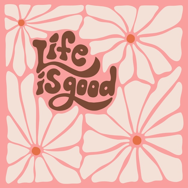 Life is good groovy lettering slogan with pastel wavy daisy flowers pattern hippie style groovy vibe