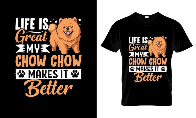 Life Is Great My Chow Chow Makes colorful Graphic TShirt Chow Chow TShirt Design