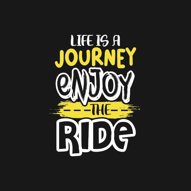 Life is a journey enjoy the ride inspiration and motivational quote typography lettering design