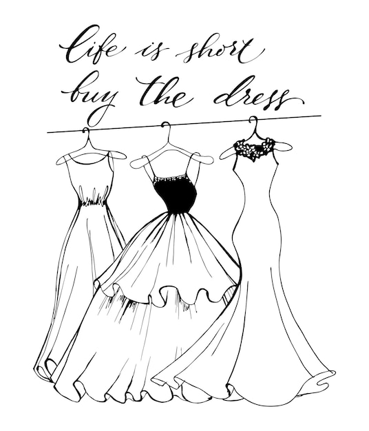Vector life is short, buy the dress. positive quote handwritten with black ink and brush and with beautiful dresses. fashion and beauty background. vector calligraphy isolated on white background.
