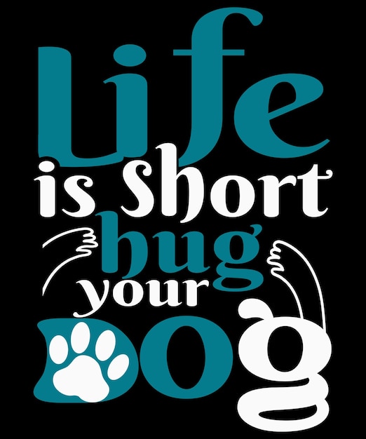 Life is Short Hug Your Dog TShirt Print Template