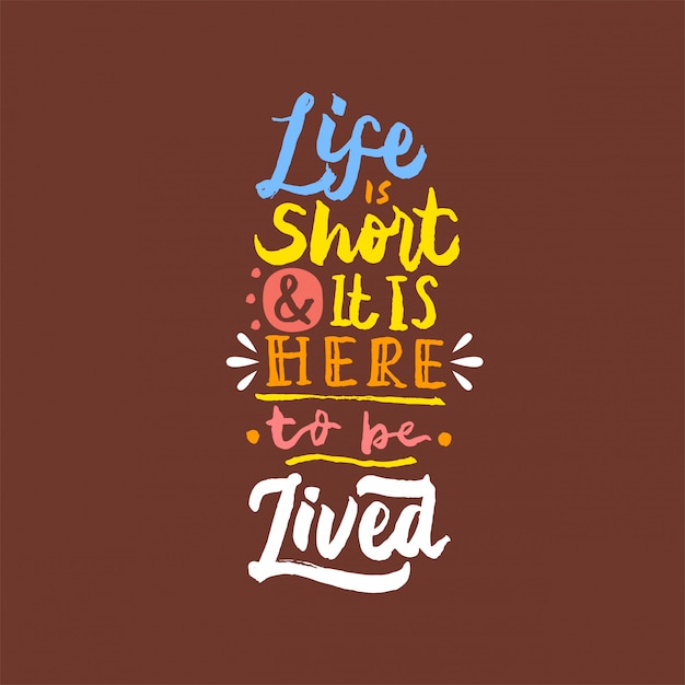 Life is short and it is here to be lived lettering motivation quote