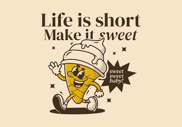 Life is short make it sweet Vintage mascot character illustration of walking ice cream