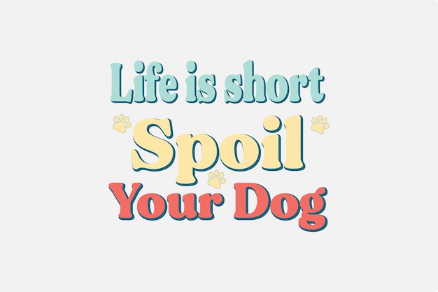 Life is short spoil your dog svg design