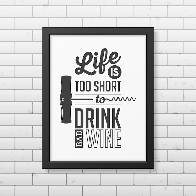 Vector life is too short to drink bad wine - quote typography   in realistic square black frame on the brick wall
